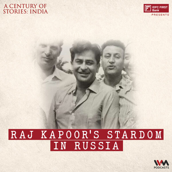 Raj Kapoor’s Stardom in Russia | India - A Century Of Stories - Omny.fm