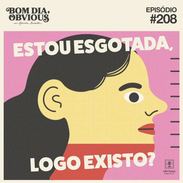 208/estou esgotada, logo existo? com Nana Lima - Bom dia, Obvious 