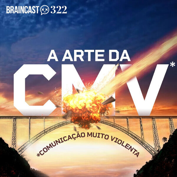 A arte da CMV (Comunicação Muito Violenta) - Braincast - Omny.fm