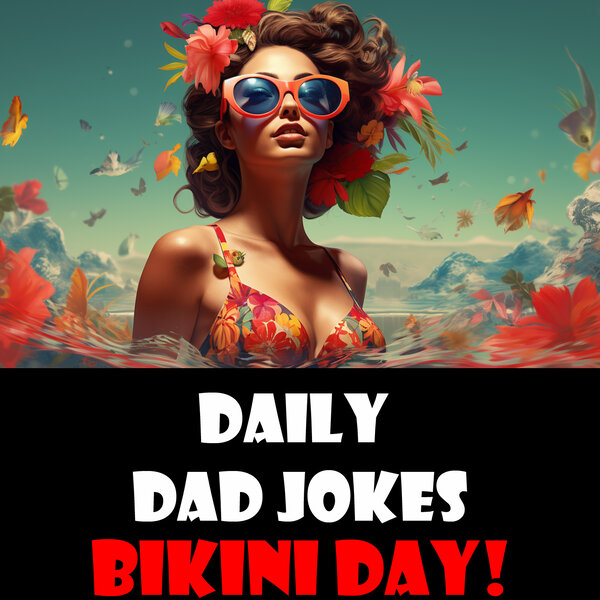 National Bikini Day! Listen to these revealing dad jokes! 05 July 2023
