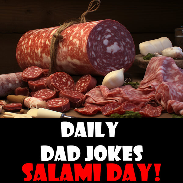 National Salami Day! Dad jokes to cure you! 07 September 2023 Daily