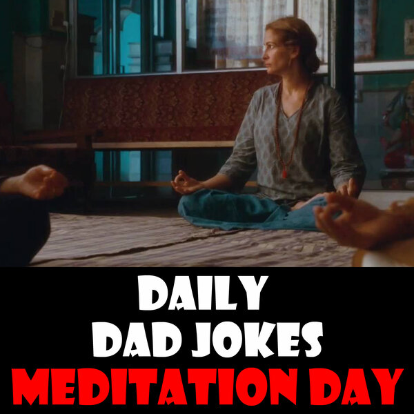 World Meditation Day! Be at peace with these dad jokes! 21 May 2024 ...