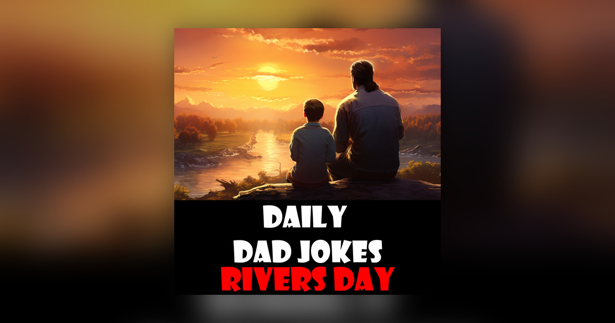 World Rivers Day! Stream these dad jokes! 24 September 2023 - Daily Dad ...