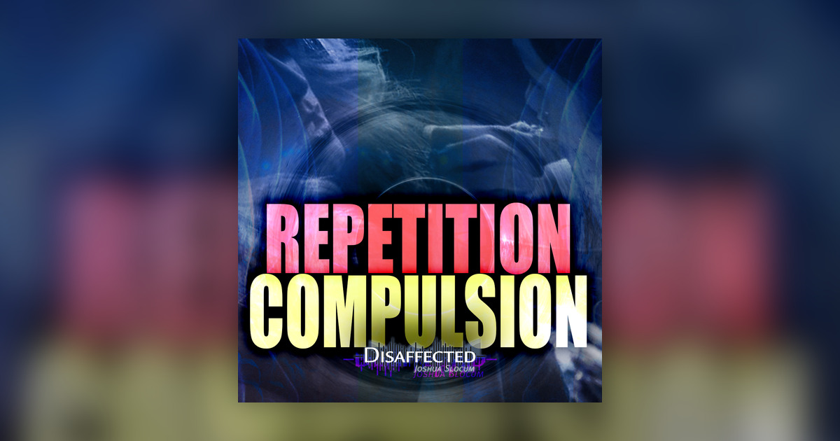 Repetition Compulsion - Disaffected - Omny.fm