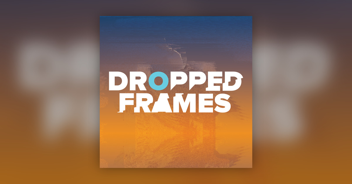 Dropped Frames Episode 448 - DroppedFrames - Omny.fm