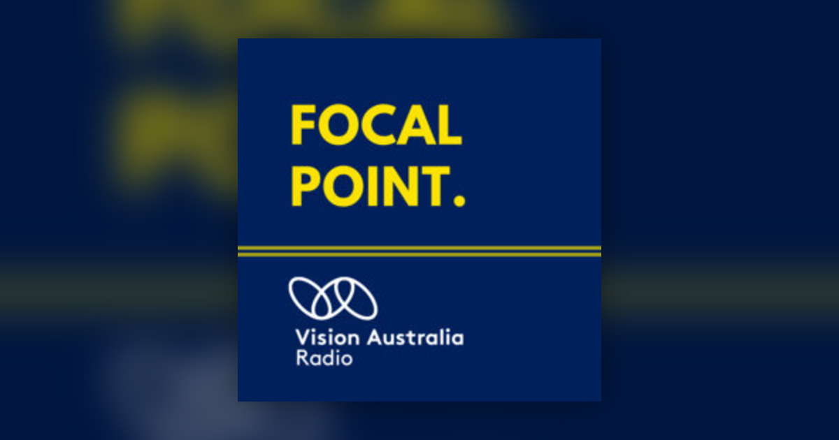 11 Sep 2024 - Focal Point on Vision Australia Radio - Omny.fm