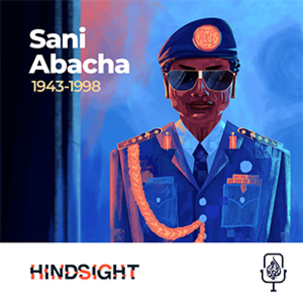 Sani Abacha: Nigeria’s Most Corrupt Ruler - Hindsight - Omny.fm