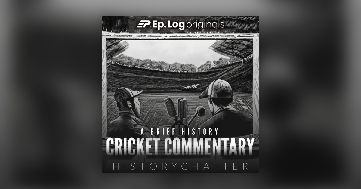 A Brief History of Cricket Commentary - Historychatter - Omny.fm