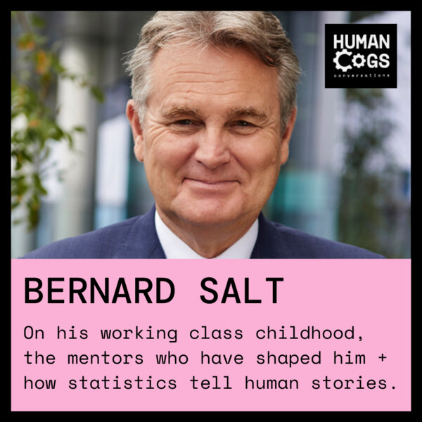 Ep. 33 Bernard Salt on his working class the mentors who have shaped him and how statistics tell human stories. - Human Cogs - Omny.fm