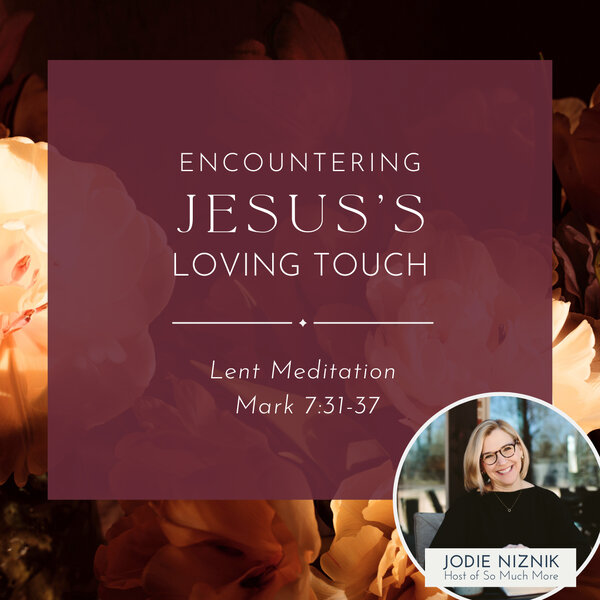 Encountering Jesus’s Loving Touch | Lent Meditation Mark 7:32-37 - So ...