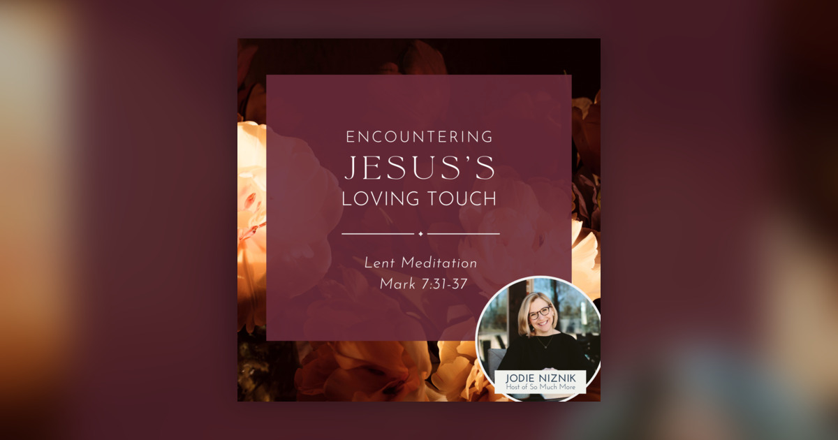 Encountering Jesus’s Loving Touch | Lent Meditation Mark 7:32-37 - So ...