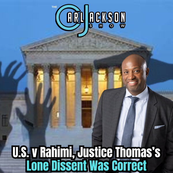 U.S. v Rahimi, Justice Thomas’s Lone Dissent Was Correct - The Carl