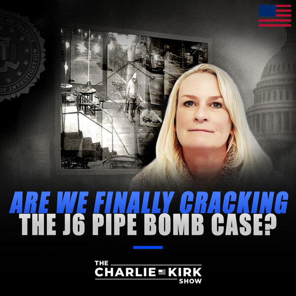 Are We Finally Cracking the J6 Pipe Bomb Case? - The Charlie Kirk Show ...