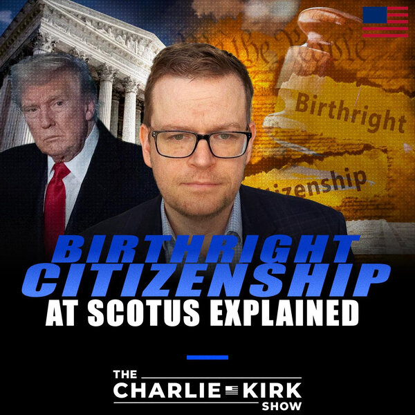 Birthright Citizenship at SCOTUS Explained - The Charlie Kirk Show ...