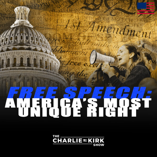 Free Speech: America's Most Unique Right - The Charlie Kirk Show - Omny.fm