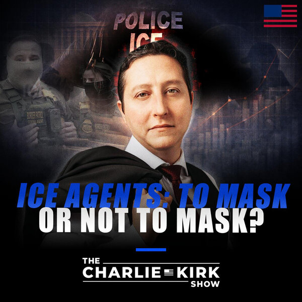 ICE Agents: To Mask Or Not To Mask? - The Charlie Kirk Show - Omny.fm