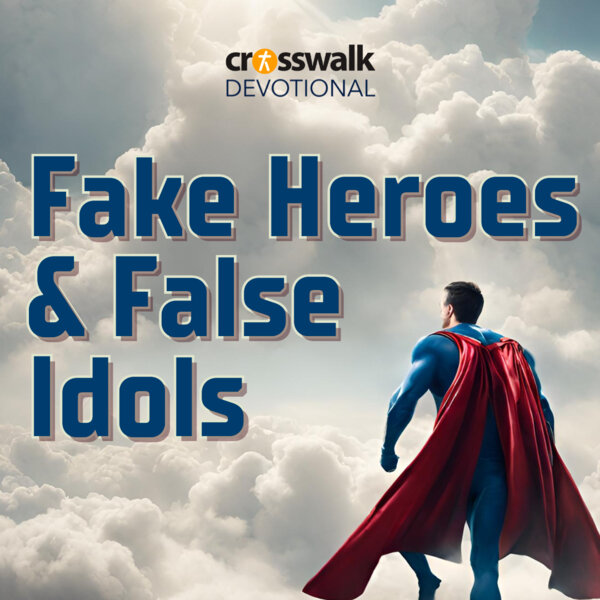 Fake Heroes and False Idols - The Crosswalk Devotional - Omny.fm