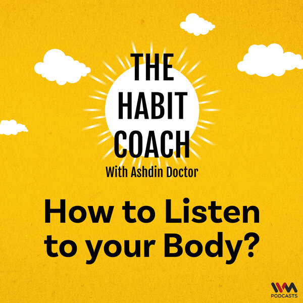 How To Listen To Your Body The Habit Coach With Ashdin Doctor Omny Fm