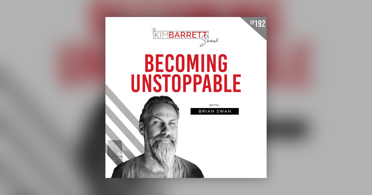 Becoming Unstoppable with Brian Swan - Kim Anthony Barrett - Omny.fm