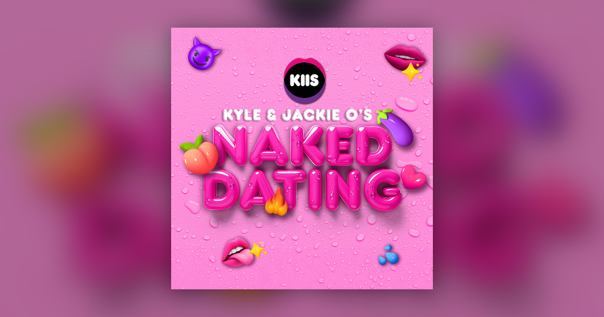🥵 Naked Dating! - The Kyle & Jackie O Show - Omny.fm