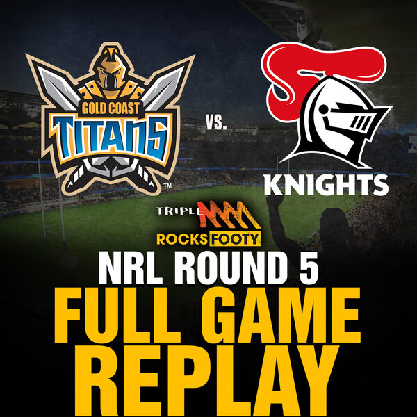 Full Game Replay Gold Coast Titans Vs Newcastle Knights Triple M Rocks Footy Nrl Omny Fm