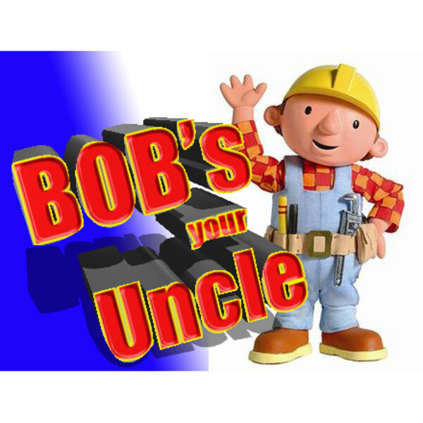 Why do we say Bob's Your Uncle? And what's that mean anyway