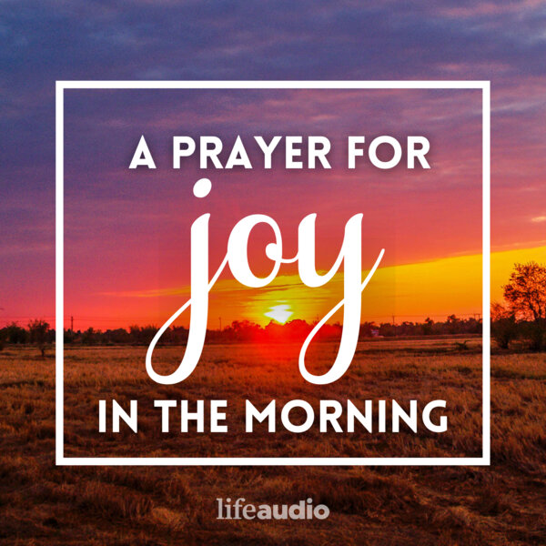 A Prayer for Joy in the Morning - Your Daily Prayer - Omny.fm