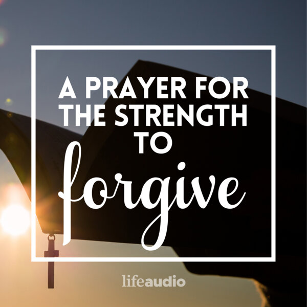 A Prayer for the Strength to Forgive - Your Daily Prayer - Omny.fm