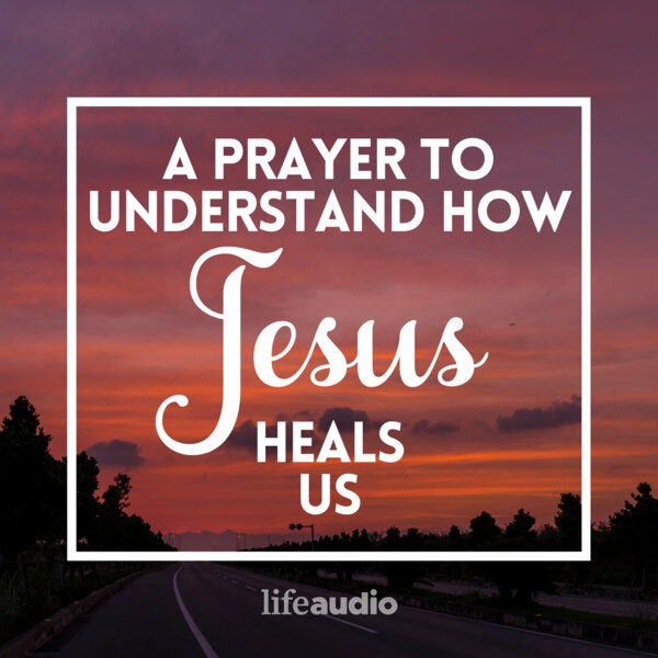 A Prayer To Understand How Jesus Heals Us - Your Daily Prayer - Omny.fm